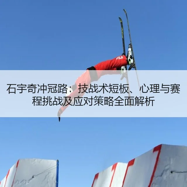 石宇奇冲冠路:技战术短板、心理与赛程挑战及应对策略全面解析